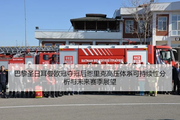 巴黎圣日耳曼欧冠夺冠后恩里克高压体系可持续性分析与未来赛季展望